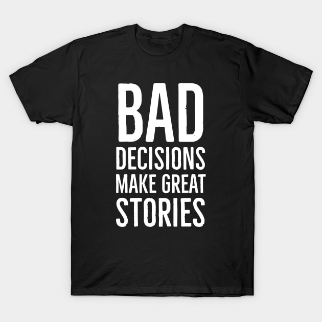 Bad Decisions Make Great Stories T-Shirt by Suzhi Q